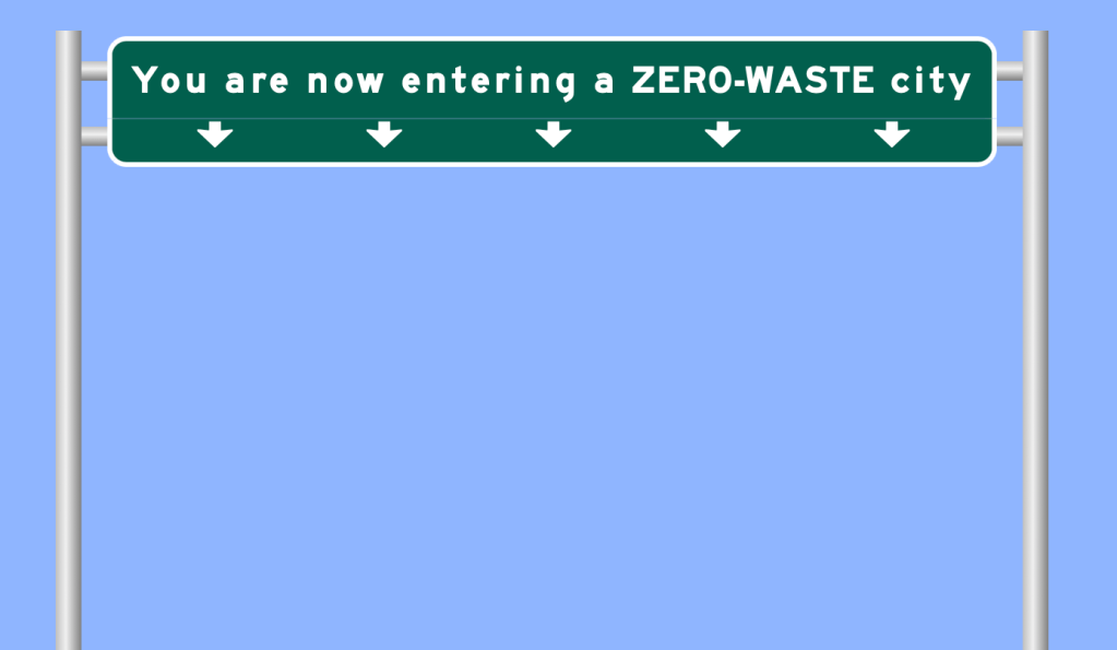 "You are now entering a ZERO-WASTE city" road sign from the future; a zero-waste future 2023; zerophoria